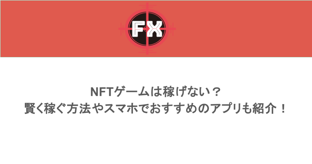 NFTゲームは稼げない？賢く稼ぐ方法やスマホでおすすめのアプリも紹介！
