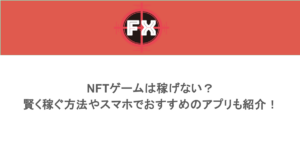 NFTゲームは稼げない？賢く稼ぐ方法やスマホでおすすめのアプリも紹介！